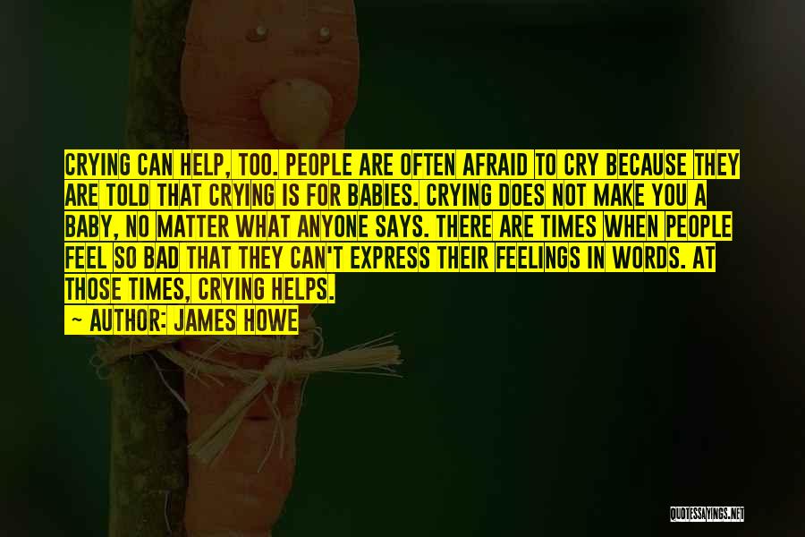 James Howe Quotes: Crying Can Help, Too. People Are Often Afraid To Cry Because They Are Told That Crying Is For Babies. Crying