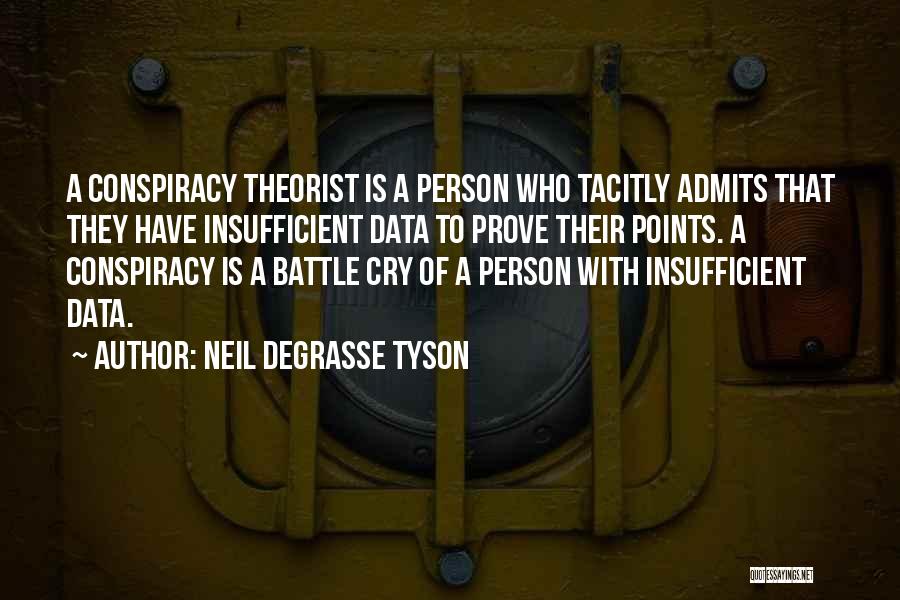 Neil DeGrasse Tyson Quotes: A Conspiracy Theorist Is A Person Who Tacitly Admits That They Have Insufficient Data To Prove Their Points. A Conspiracy