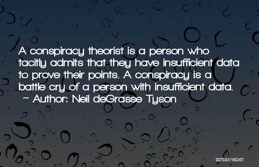 Neil DeGrasse Tyson Quotes: A Conspiracy Theorist Is A Person Who Tacitly Admits That They Have Insufficient Data To Prove Their Points. A Conspiracy