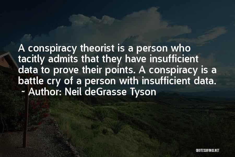 Neil DeGrasse Tyson Quotes: A Conspiracy Theorist Is A Person Who Tacitly Admits That They Have Insufficient Data To Prove Their Points. A Conspiracy