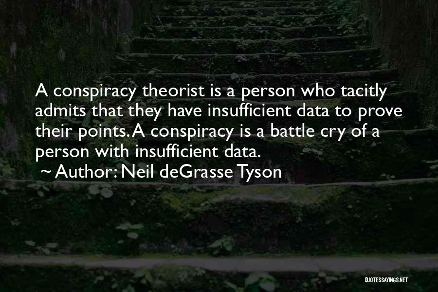 Neil DeGrasse Tyson Quotes: A Conspiracy Theorist Is A Person Who Tacitly Admits That They Have Insufficient Data To Prove Their Points. A Conspiracy