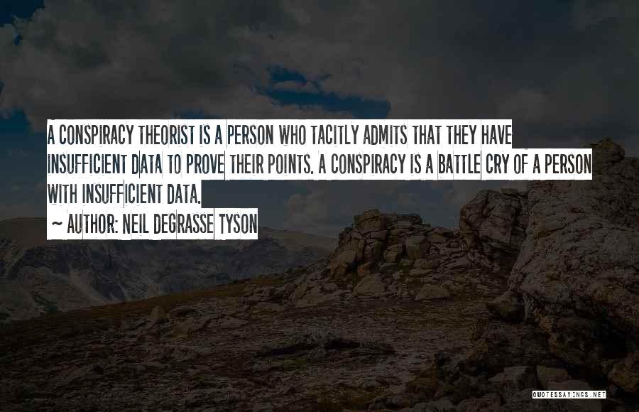 Neil DeGrasse Tyson Quotes: A Conspiracy Theorist Is A Person Who Tacitly Admits That They Have Insufficient Data To Prove Their Points. A Conspiracy