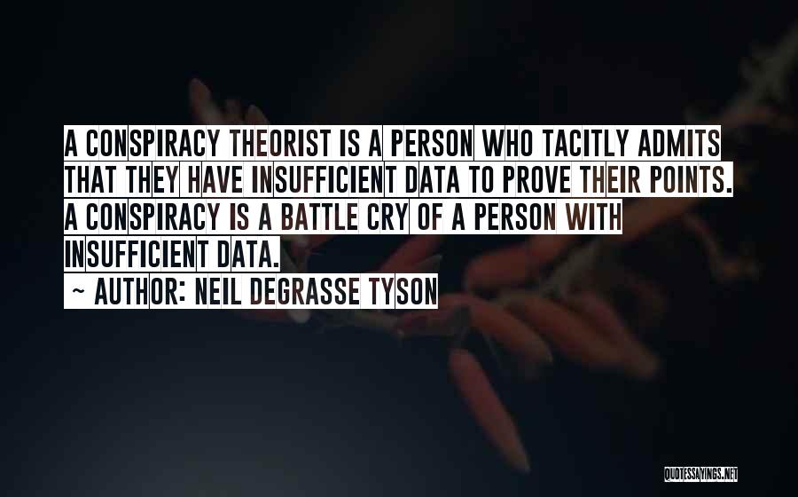 Neil DeGrasse Tyson Quotes: A Conspiracy Theorist Is A Person Who Tacitly Admits That They Have Insufficient Data To Prove Their Points. A Conspiracy