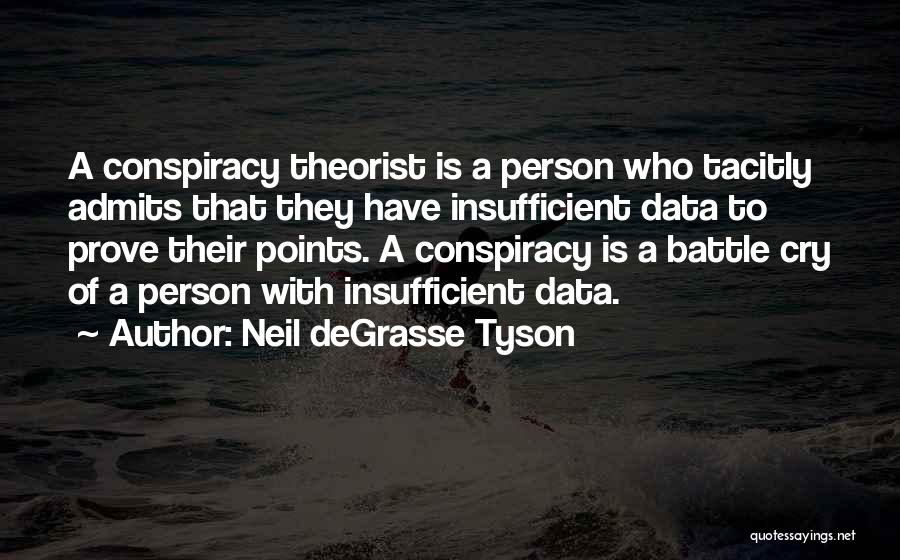 Neil DeGrasse Tyson Quotes: A Conspiracy Theorist Is A Person Who Tacitly Admits That They Have Insufficient Data To Prove Their Points. A Conspiracy