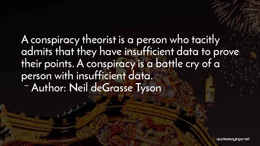 Neil DeGrasse Tyson Quotes: A Conspiracy Theorist Is A Person Who Tacitly Admits That They Have Insufficient Data To Prove Their Points. A Conspiracy