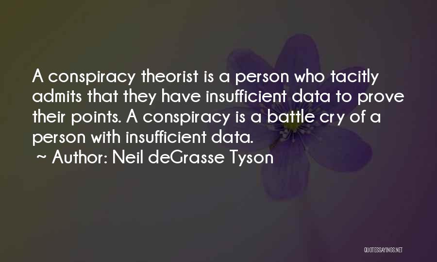 Neil DeGrasse Tyson Quotes: A Conspiracy Theorist Is A Person Who Tacitly Admits That They Have Insufficient Data To Prove Their Points. A Conspiracy