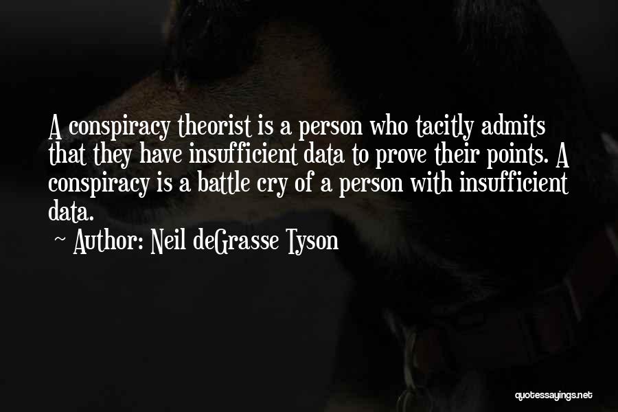 Neil DeGrasse Tyson Quotes: A Conspiracy Theorist Is A Person Who Tacitly Admits That They Have Insufficient Data To Prove Their Points. A Conspiracy