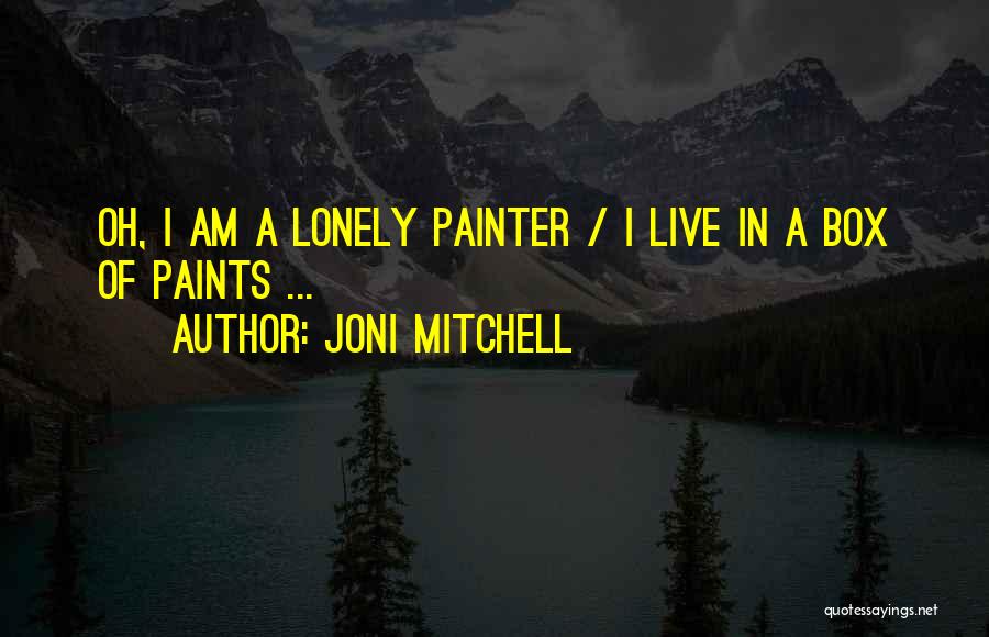 Joni Mitchell Quotes: Oh, I Am A Lonely Painter / I Live In A Box Of Paints ...