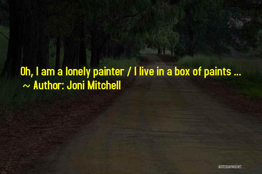 Joni Mitchell Quotes: Oh, I Am A Lonely Painter / I Live In A Box Of Paints ...