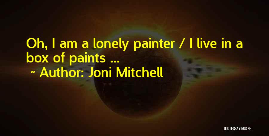 Joni Mitchell Quotes: Oh, I Am A Lonely Painter / I Live In A Box Of Paints ...