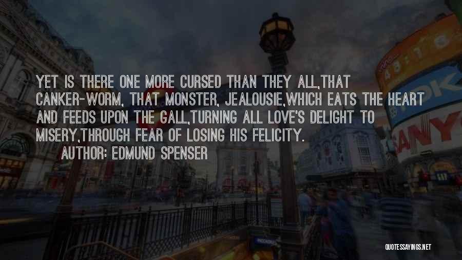 Edmund Spenser Quotes: Yet Is There One More Cursed Than They All,that Canker-worm, That Monster, Jealousie,which Eats The Heart And Feeds Upon The