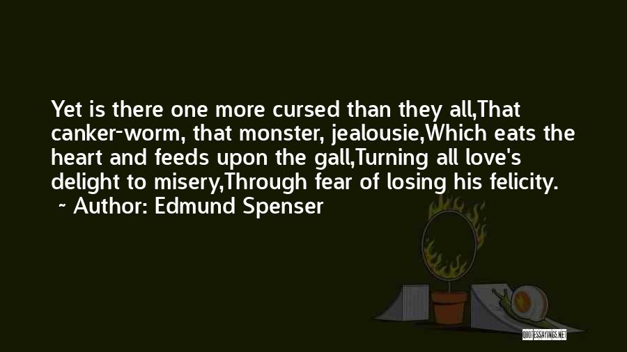 Edmund Spenser Quotes: Yet Is There One More Cursed Than They All,that Canker-worm, That Monster, Jealousie,which Eats The Heart And Feeds Upon The