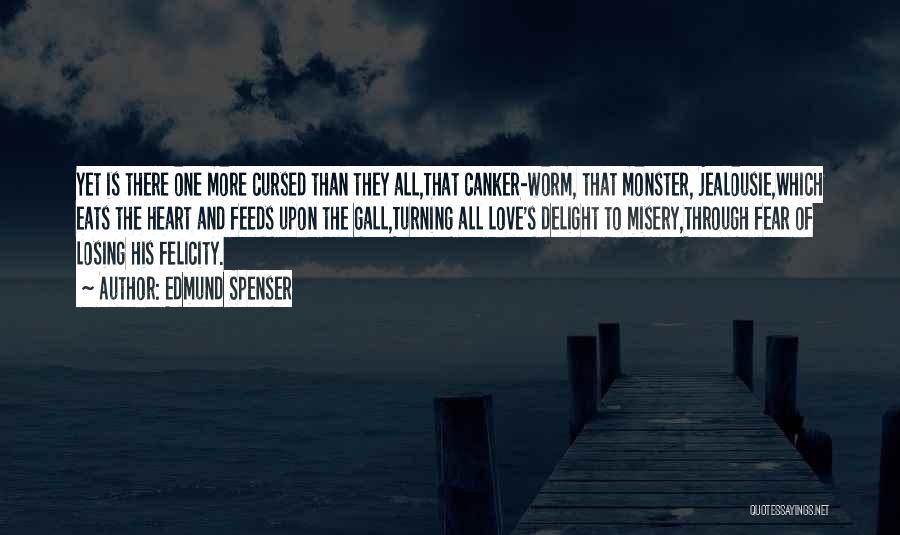Edmund Spenser Quotes: Yet Is There One More Cursed Than They All,that Canker-worm, That Monster, Jealousie,which Eats The Heart And Feeds Upon The