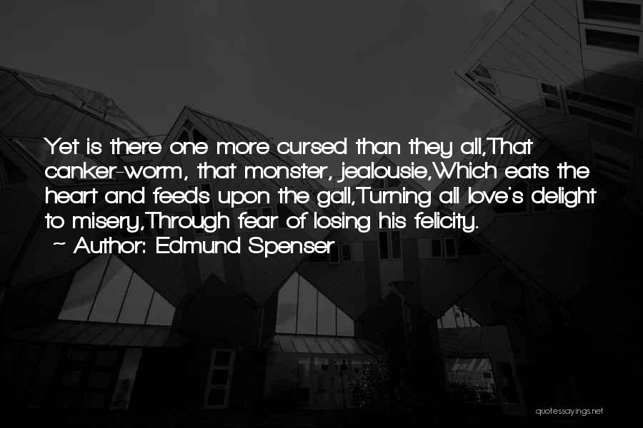 Edmund Spenser Quotes: Yet Is There One More Cursed Than They All,that Canker-worm, That Monster, Jealousie,which Eats The Heart And Feeds Upon The