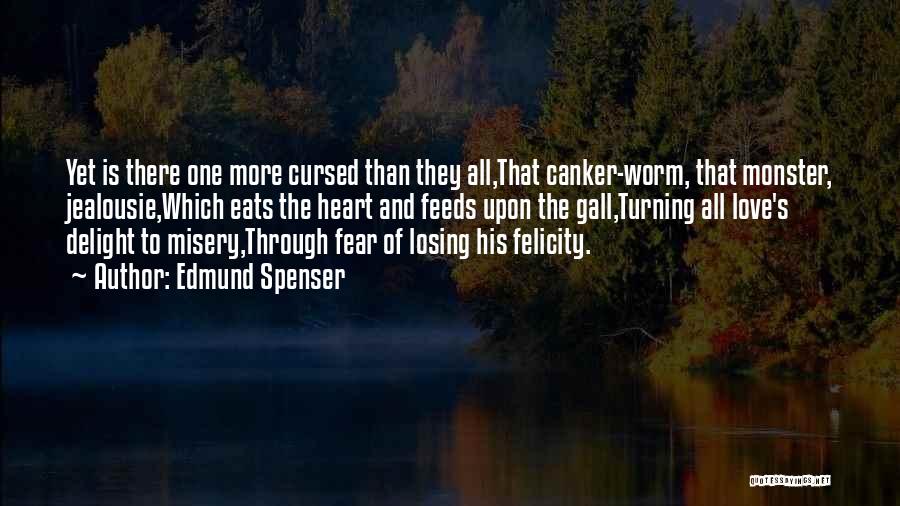 Edmund Spenser Quotes: Yet Is There One More Cursed Than They All,that Canker-worm, That Monster, Jealousie,which Eats The Heart And Feeds Upon The
