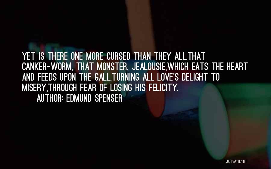 Edmund Spenser Quotes: Yet Is There One More Cursed Than They All,that Canker-worm, That Monster, Jealousie,which Eats The Heart And Feeds Upon The