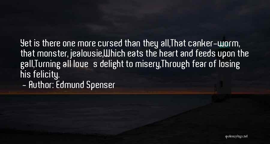 Edmund Spenser Quotes: Yet Is There One More Cursed Than They All,that Canker-worm, That Monster, Jealousie,which Eats The Heart And Feeds Upon The