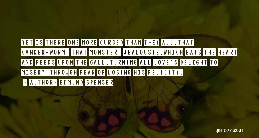 Edmund Spenser Quotes: Yet Is There One More Cursed Than They All,that Canker-worm, That Monster, Jealousie,which Eats The Heart And Feeds Upon The