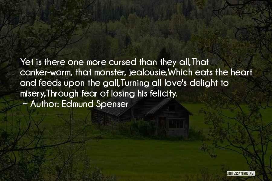 Edmund Spenser Quotes: Yet Is There One More Cursed Than They All,that Canker-worm, That Monster, Jealousie,which Eats The Heart And Feeds Upon The