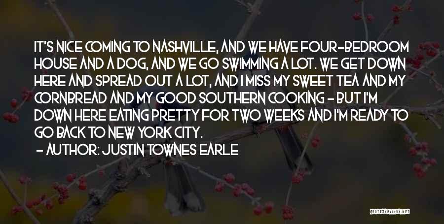 Justin Townes Earle Quotes: It's Nice Coming To Nashville, And We Have Four-bedroom House And A Dog, And We Go Swimming A Lot. We