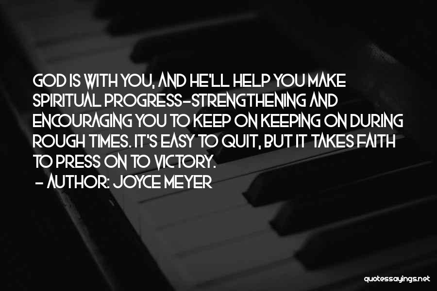 Joyce Meyer Quotes: God Is With You, And He'll Help You Make Spiritual Progress-strengthening And Encouraging You To Keep On Keeping On During