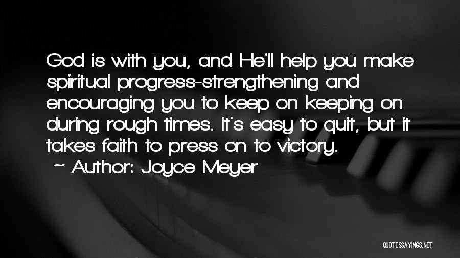 Joyce Meyer Quotes: God Is With You, And He'll Help You Make Spiritual Progress-strengthening And Encouraging You To Keep On Keeping On During