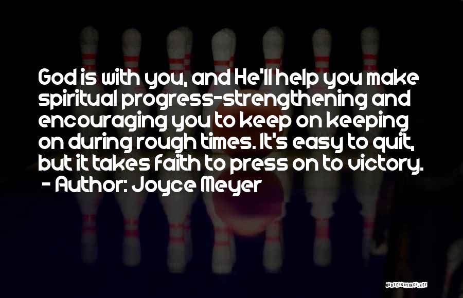 Joyce Meyer Quotes: God Is With You, And He'll Help You Make Spiritual Progress-strengthening And Encouraging You To Keep On Keeping On During