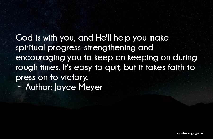 Joyce Meyer Quotes: God Is With You, And He'll Help You Make Spiritual Progress-strengthening And Encouraging You To Keep On Keeping On During