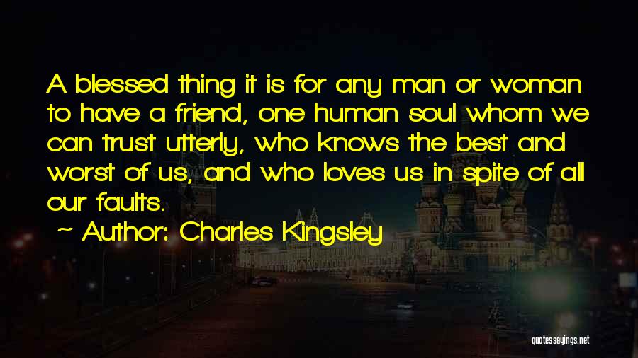 Charles Kingsley Quotes: A Blessed Thing It Is For Any Man Or Woman To Have A Friend, One Human Soul Whom We Can