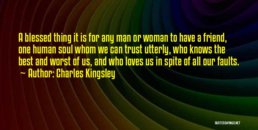 Charles Kingsley Quotes: A Blessed Thing It Is For Any Man Or Woman To Have A Friend, One Human Soul Whom We Can