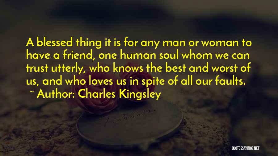 Charles Kingsley Quotes: A Blessed Thing It Is For Any Man Or Woman To Have A Friend, One Human Soul Whom We Can