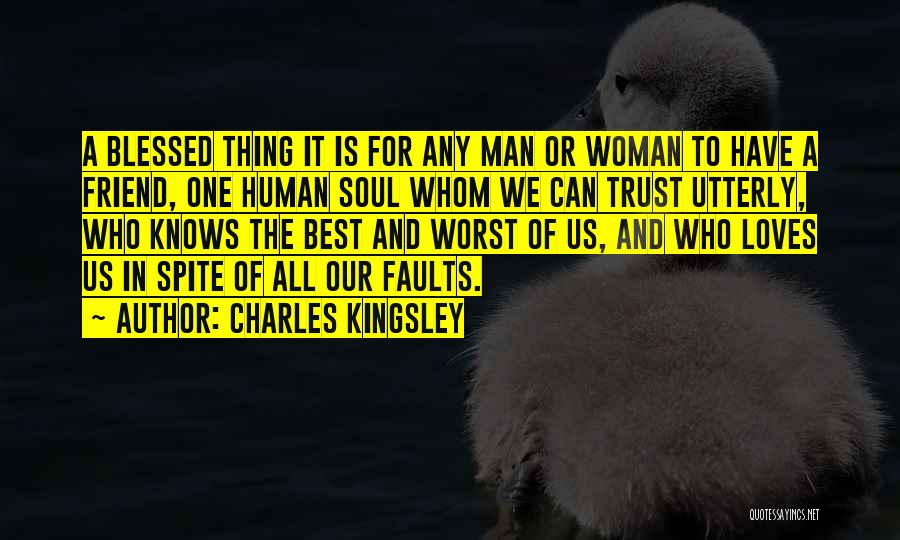 Charles Kingsley Quotes: A Blessed Thing It Is For Any Man Or Woman To Have A Friend, One Human Soul Whom We Can