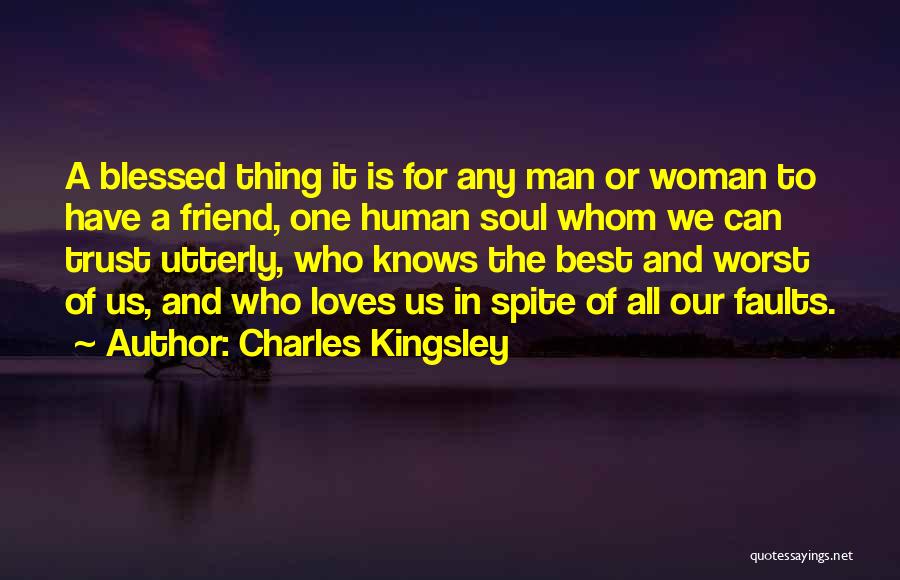 Charles Kingsley Quotes: A Blessed Thing It Is For Any Man Or Woman To Have A Friend, One Human Soul Whom We Can