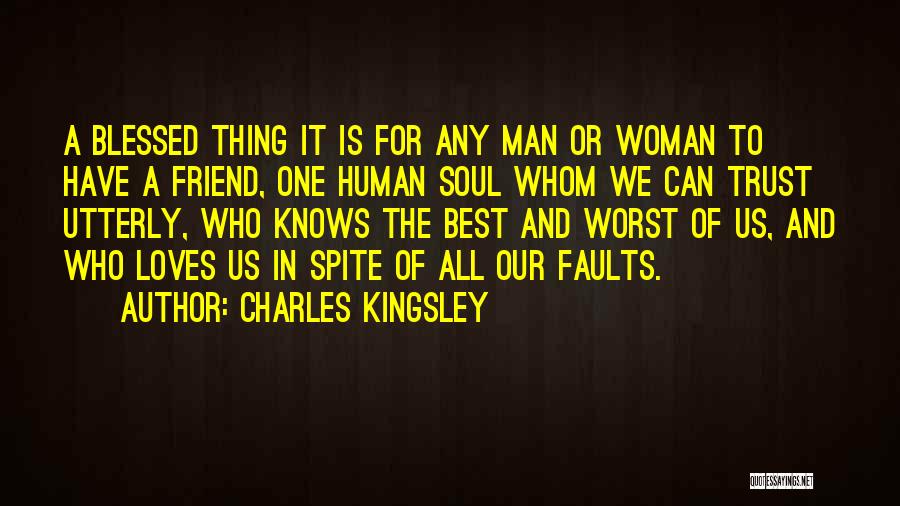 Charles Kingsley Quotes: A Blessed Thing It Is For Any Man Or Woman To Have A Friend, One Human Soul Whom We Can