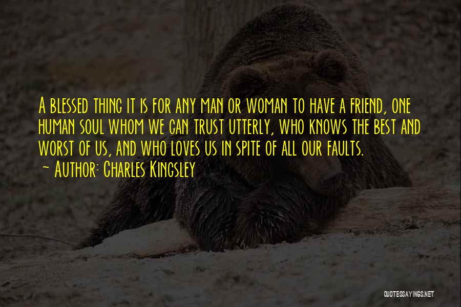 Charles Kingsley Quotes: A Blessed Thing It Is For Any Man Or Woman To Have A Friend, One Human Soul Whom We Can