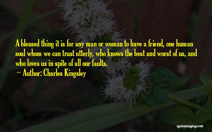Charles Kingsley Quotes: A Blessed Thing It Is For Any Man Or Woman To Have A Friend, One Human Soul Whom We Can