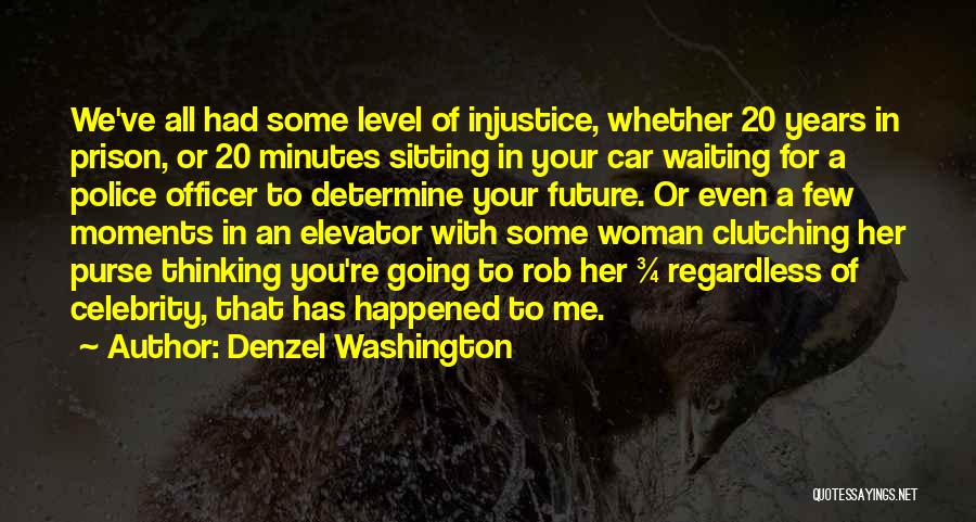 Denzel Washington Quotes: We've All Had Some Level Of Injustice, Whether 20 Years In Prison, Or 20 Minutes Sitting In Your Car Waiting