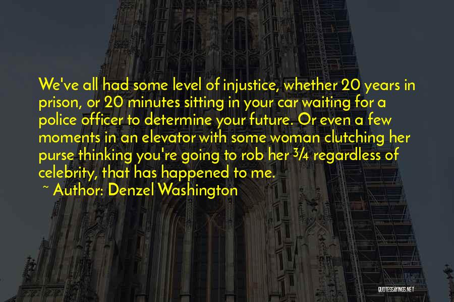 Denzel Washington Quotes: We've All Had Some Level Of Injustice, Whether 20 Years In Prison, Or 20 Minutes Sitting In Your Car Waiting