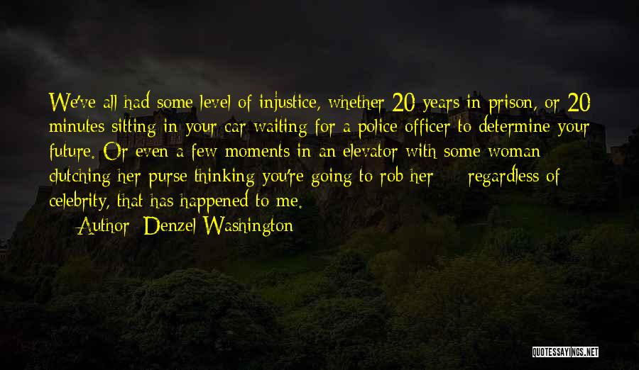 Denzel Washington Quotes: We've All Had Some Level Of Injustice, Whether 20 Years In Prison, Or 20 Minutes Sitting In Your Car Waiting