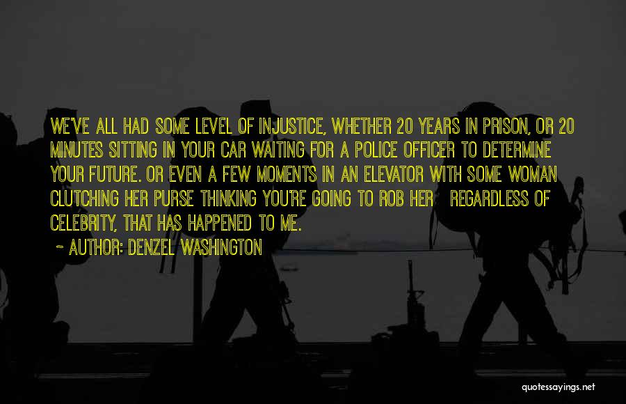 Denzel Washington Quotes: We've All Had Some Level Of Injustice, Whether 20 Years In Prison, Or 20 Minutes Sitting In Your Car Waiting