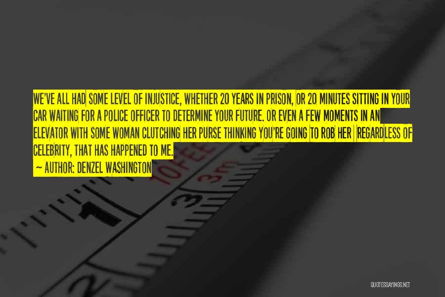Denzel Washington Quotes: We've All Had Some Level Of Injustice, Whether 20 Years In Prison, Or 20 Minutes Sitting In Your Car Waiting