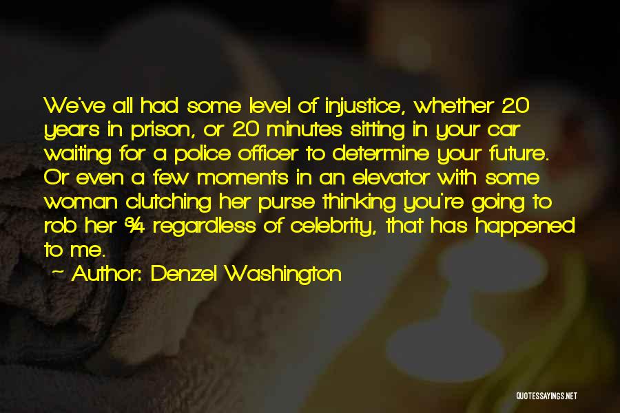 Denzel Washington Quotes: We've All Had Some Level Of Injustice, Whether 20 Years In Prison, Or 20 Minutes Sitting In Your Car Waiting