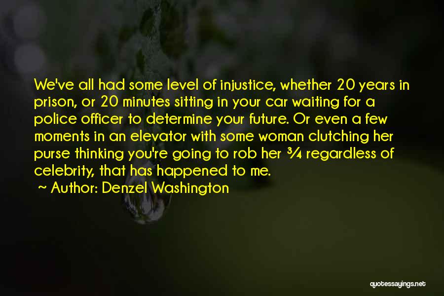 Denzel Washington Quotes: We've All Had Some Level Of Injustice, Whether 20 Years In Prison, Or 20 Minutes Sitting In Your Car Waiting