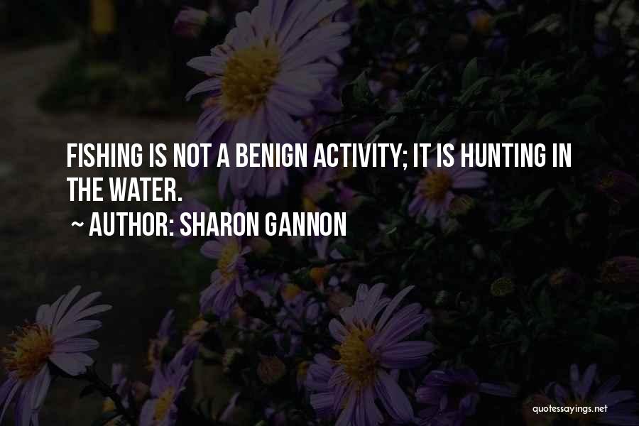 Sharon Gannon Quotes: Fishing Is Not A Benign Activity; It Is Hunting In The Water.