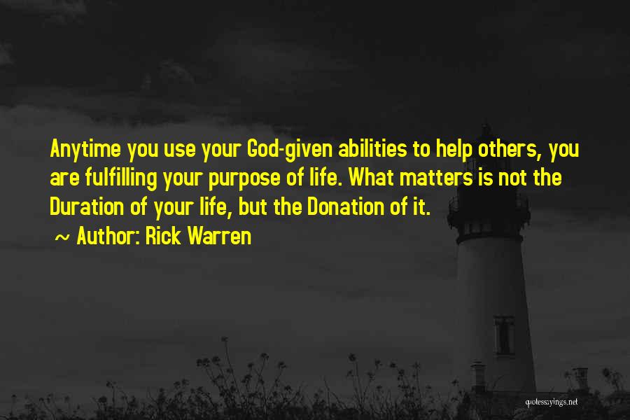 Rick Warren Quotes: Anytime You Use Your God-given Abilities To Help Others, You Are Fulfilling Your Purpose Of Life. What Matters Is Not