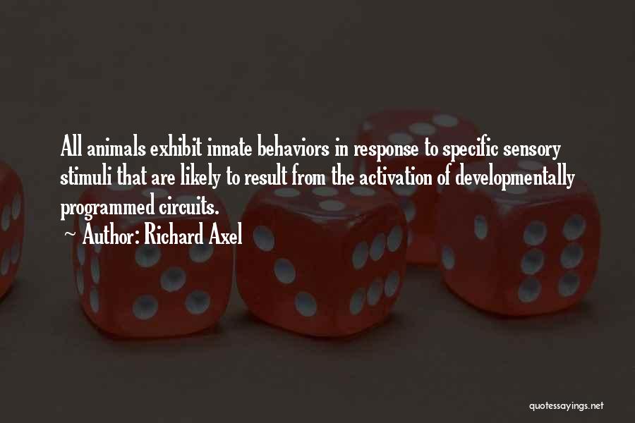 Richard Axel Quotes: All Animals Exhibit Innate Behaviors In Response To Specific Sensory Stimuli That Are Likely To Result From The Activation Of