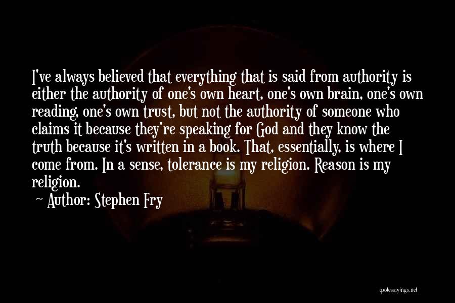 Stephen Fry Quotes: I've Always Believed That Everything That Is Said From Authority Is Either The Authority Of One's Own Heart, One's Own