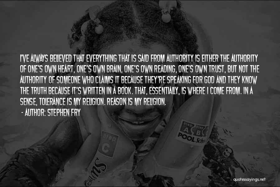 Stephen Fry Quotes: I've Always Believed That Everything That Is Said From Authority Is Either The Authority Of One's Own Heart, One's Own