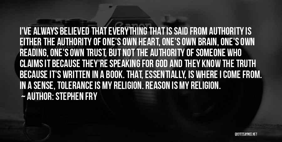 Stephen Fry Quotes: I've Always Believed That Everything That Is Said From Authority Is Either The Authority Of One's Own Heart, One's Own