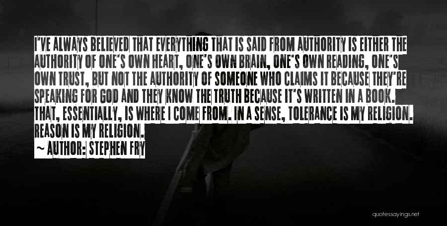 Stephen Fry Quotes: I've Always Believed That Everything That Is Said From Authority Is Either The Authority Of One's Own Heart, One's Own